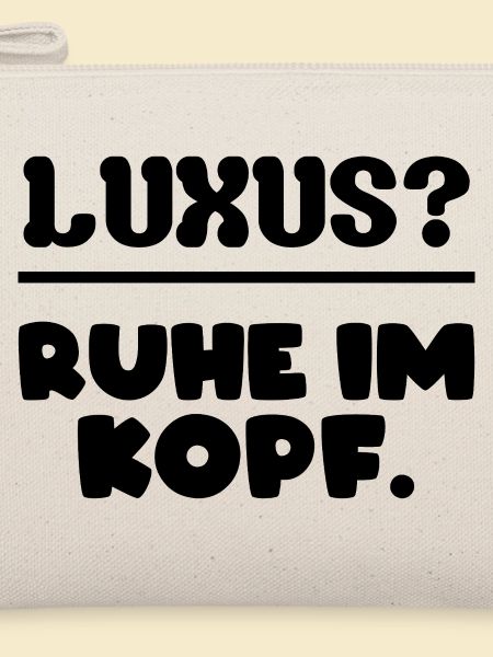 Luxus? Ruhe im Kopf.