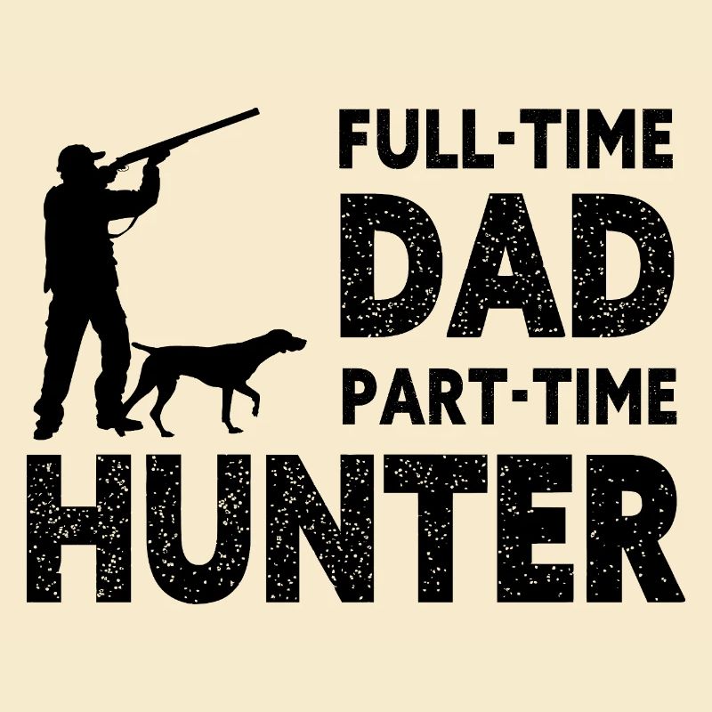 Full-Time Dad Part-Time Hunter – Dad Gift