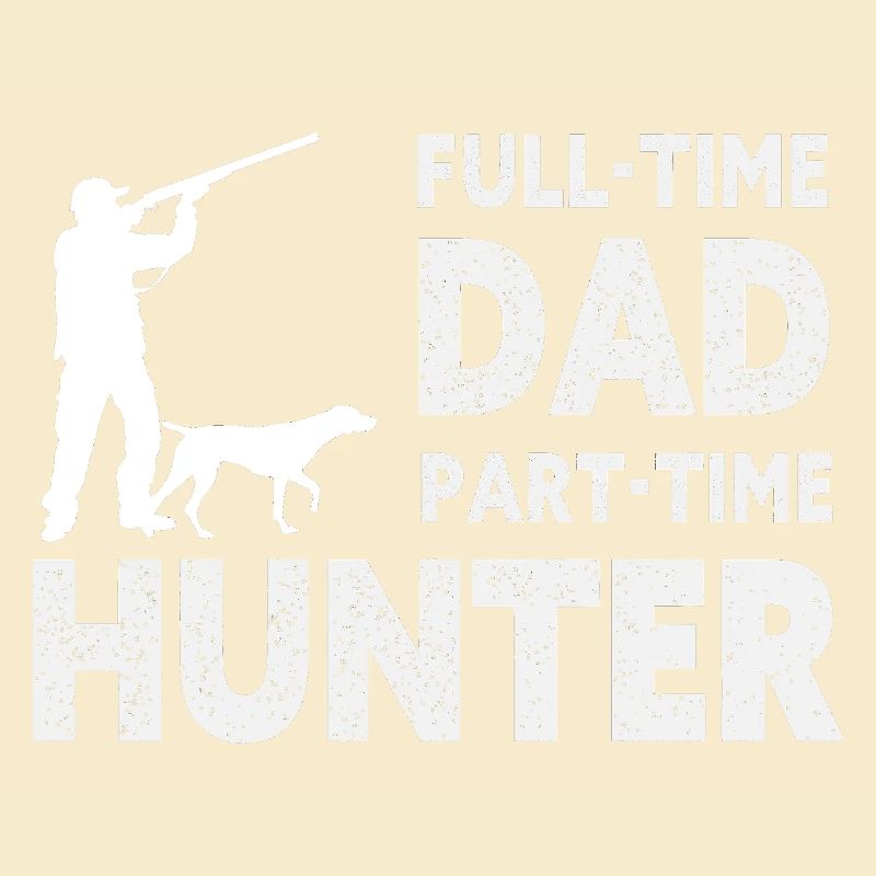 Full-Time Dad Part-Time Hunter – Dad Gift