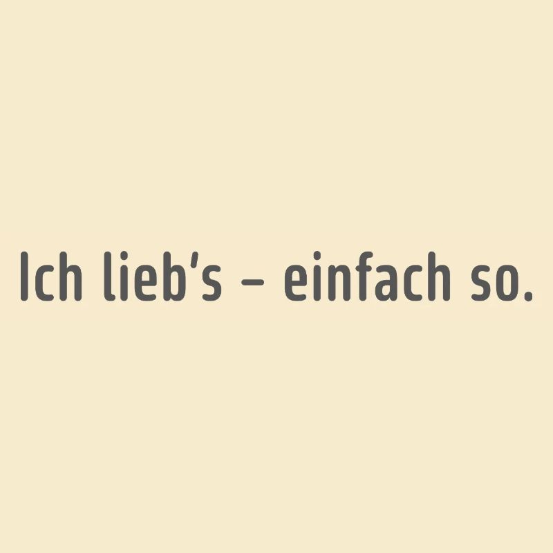 Ich lieb’s – einfach so.