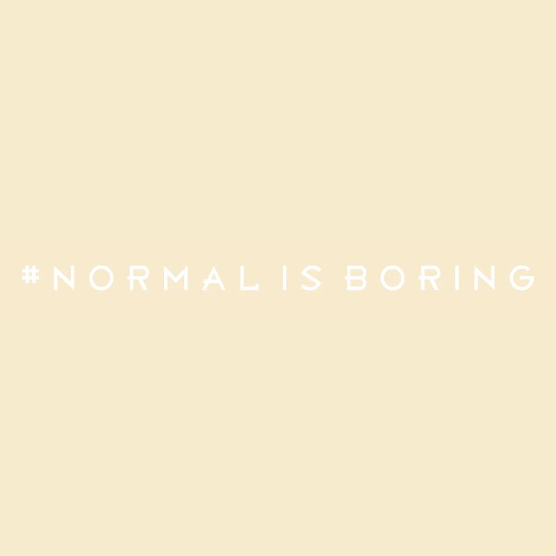 Normal is boring