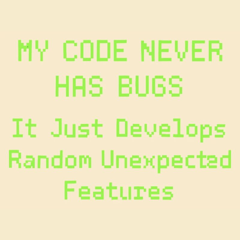 My code never has bugs, it just develops randomly