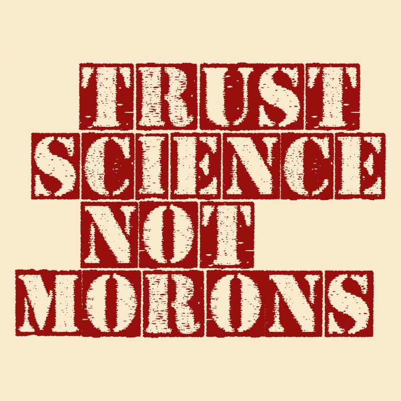 TRUST SCIENCE NOT MORONS