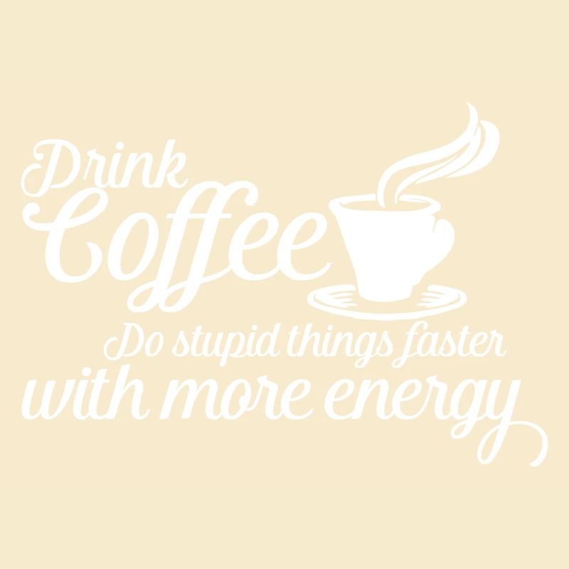 Drink Coffee Do Stupid Things - Funny Quote
