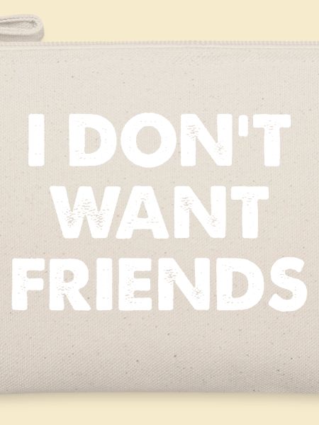 I DON'T WANT FRIENDS