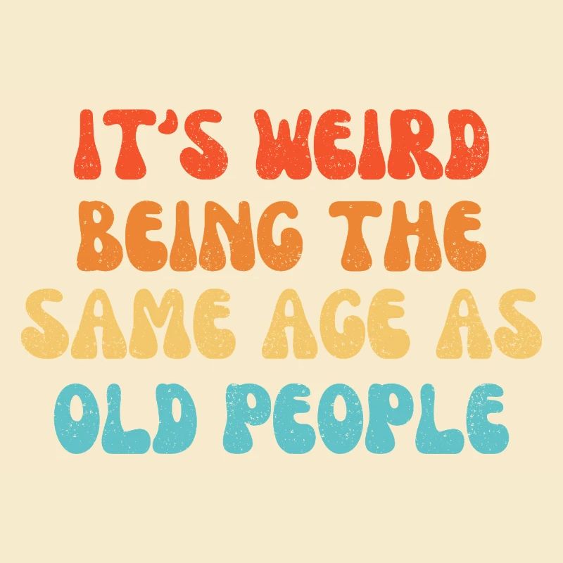 It's Weird Being The Same Age As Old People
