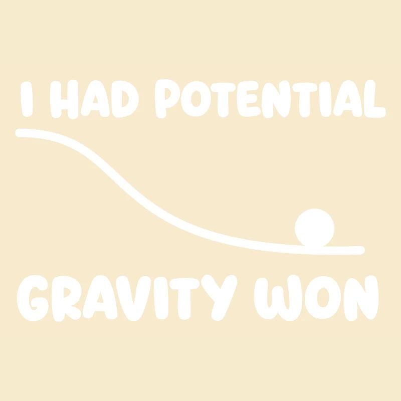 I Had Potential Gravity Won Physics Pun Humor