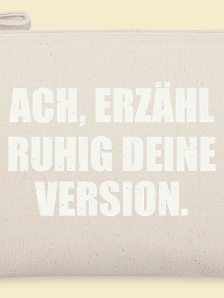 ACH, ERZÄHL RUHIG DEINE VERSION - Sarkasmus