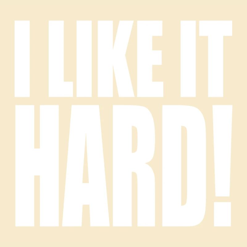 I like it hard!
