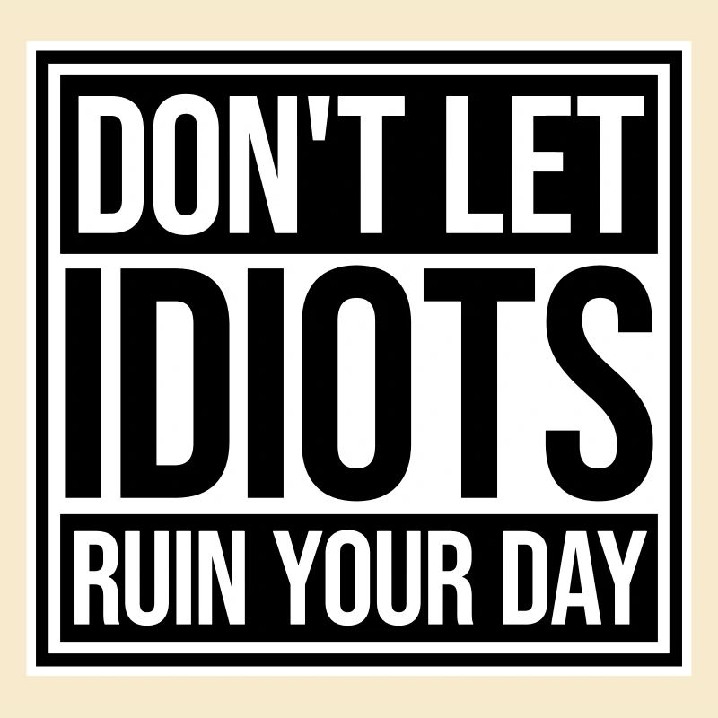 Don't Let Idiots Ruin Your Day Funny Sarcastic