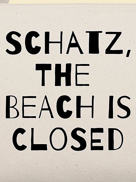 SCHATZ,THE BEACH IS CLOSED 