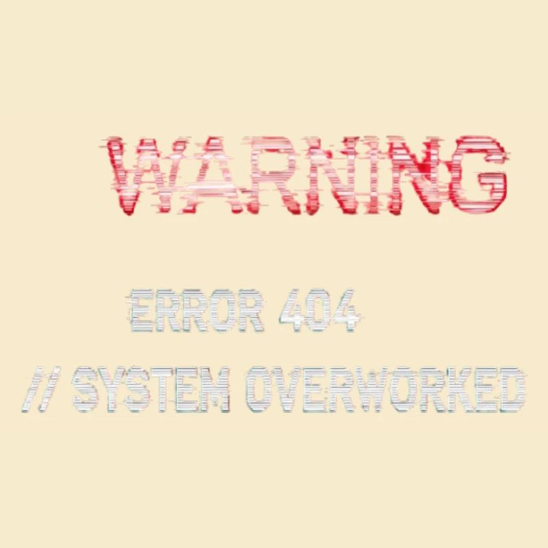 Glitch Warning - System Overworked Error 404