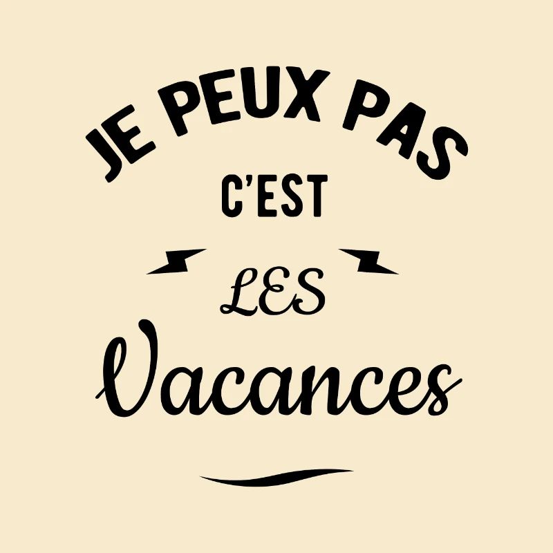 JE PEUX PAS C'EST LES VACANCES