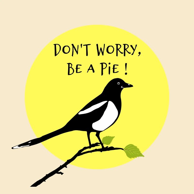 DON'T WORRY, BE A PIE!