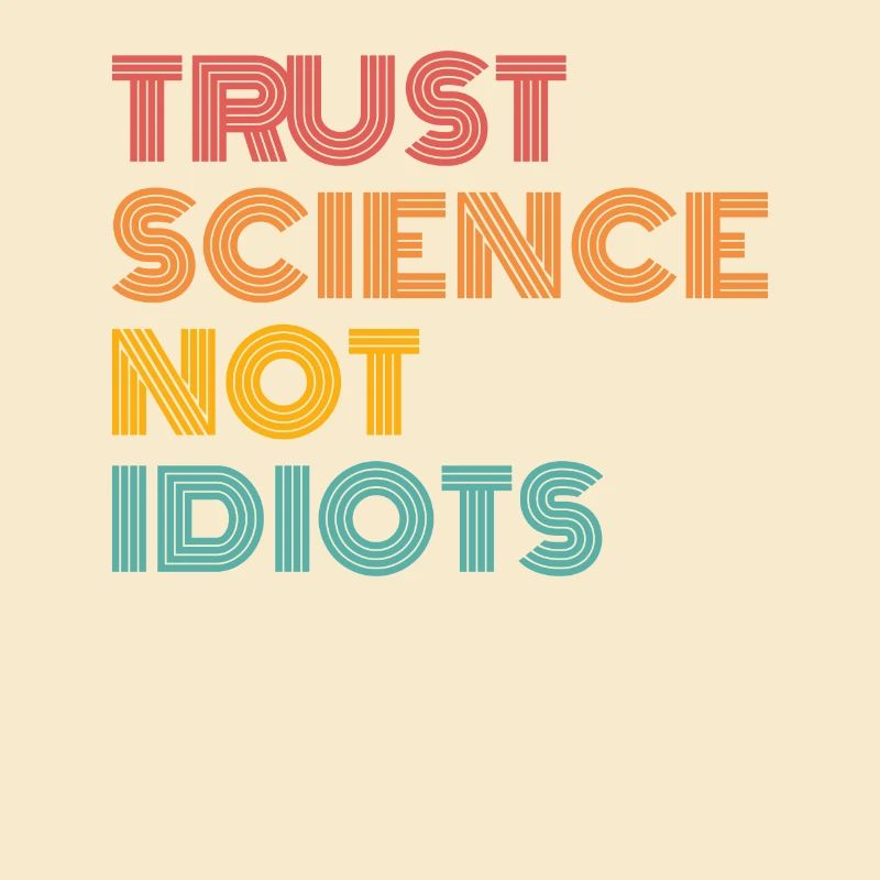 Faites confiance à la science pas aux idiots
