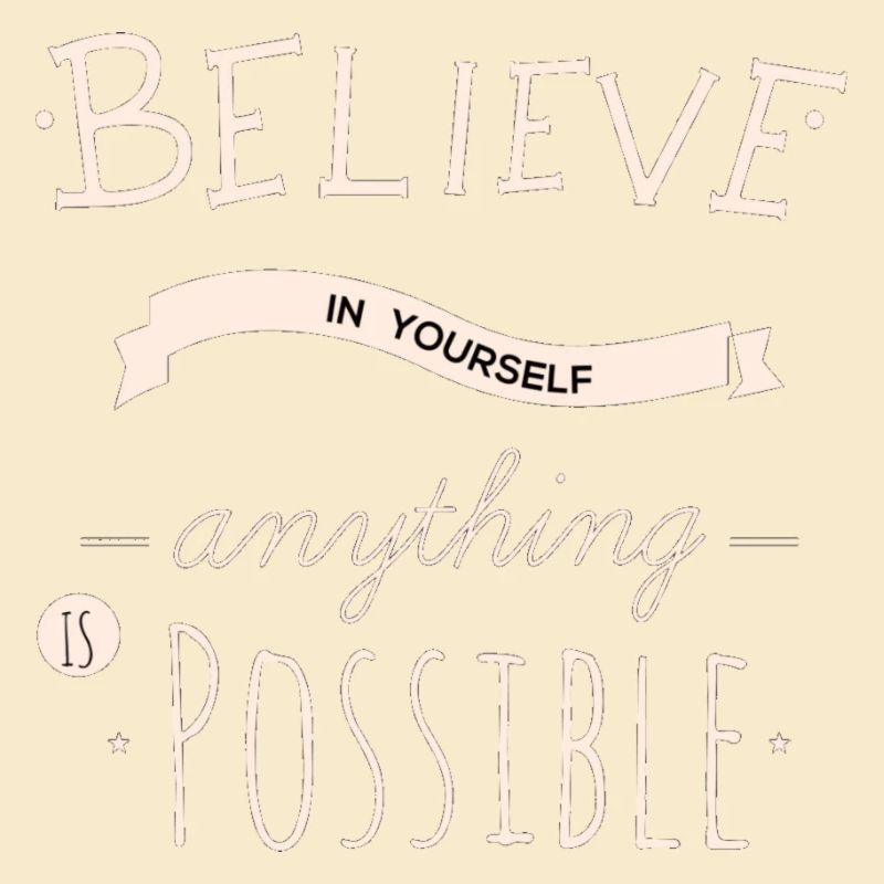 Believe in yourself anything is possible