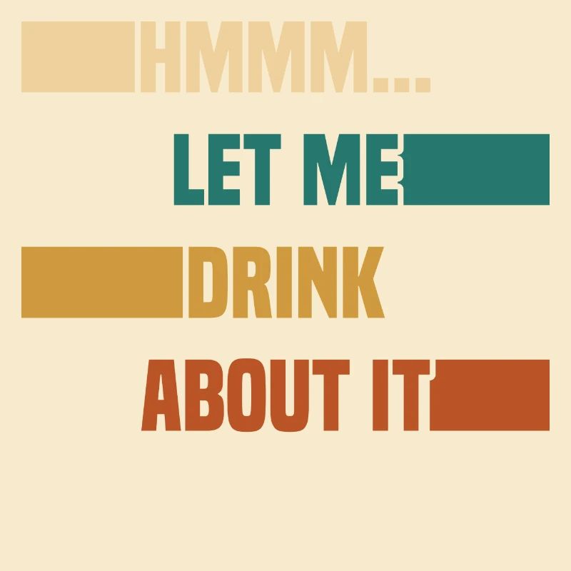 Hmmm... Let Me Drink About It Drunkard Drunk Beer