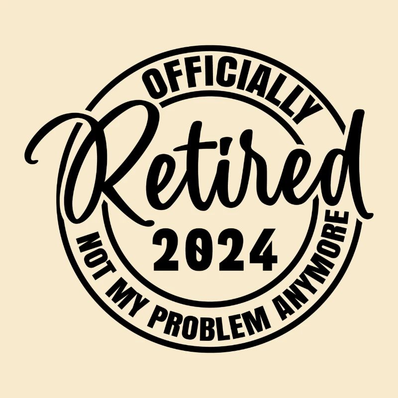 Officially Retired 2024 Not My Problem Anymore