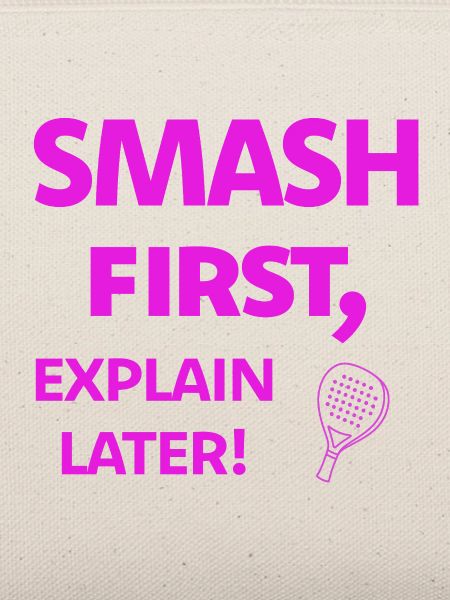 Smash First, Explain Later Padelspruch