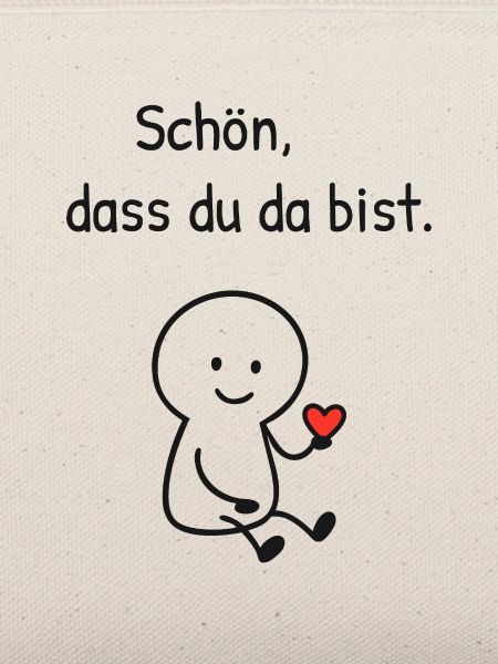 Schön dass du da bist. 