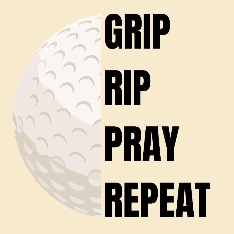 Grip Rip Pray Repeat – Golf Slogan