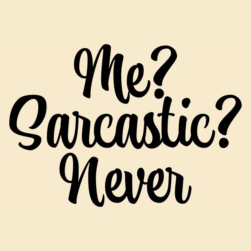 Me? Sarcastic? Never