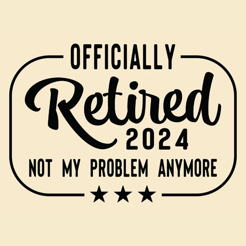 Retired 2024 Not My Problem Anymore
