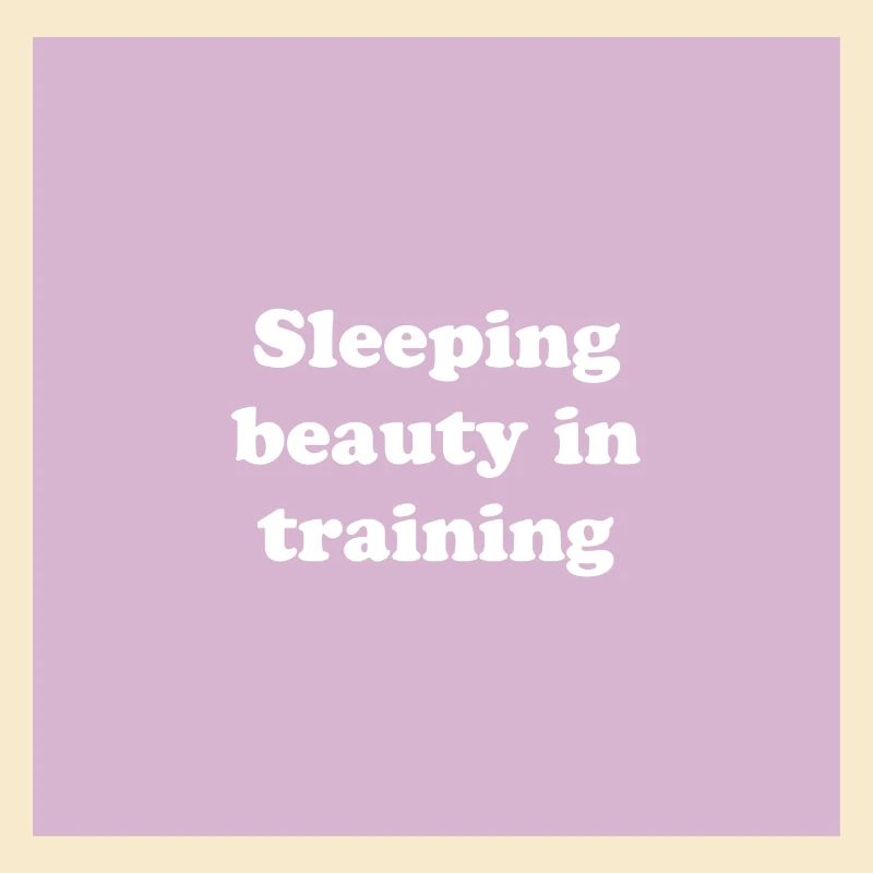 Sleeping beauty in training