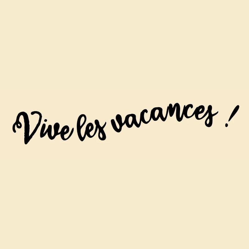 VIVE LES VACANCES. VACANCES. BONNES VACANCES