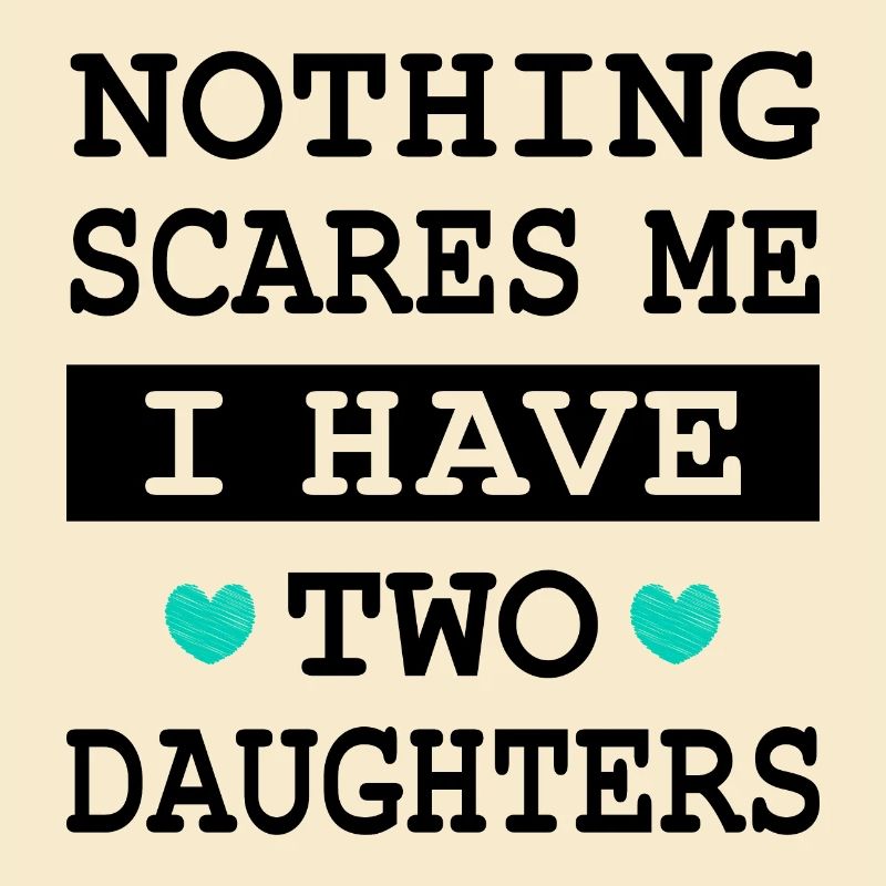 Nothing scares me I have two daughters