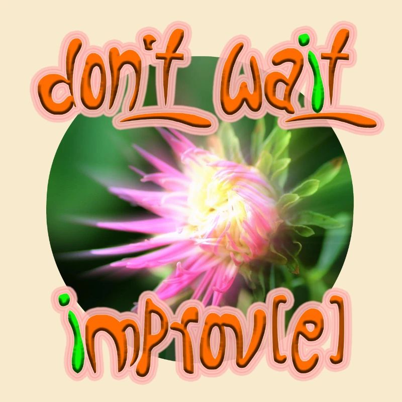 Don't wait improv(e)