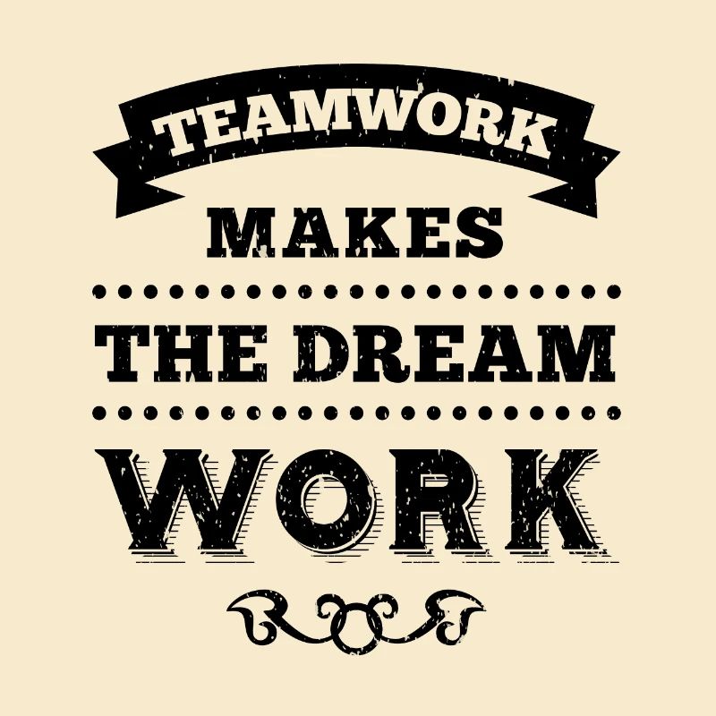 TEAMWORK MAKES THE DREAM WORK