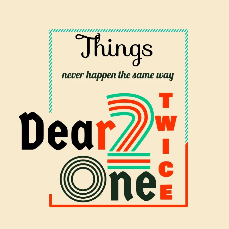 Thing never happen the same way twice dear one