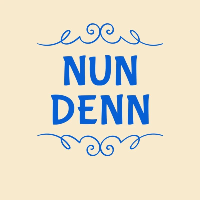 nun denn