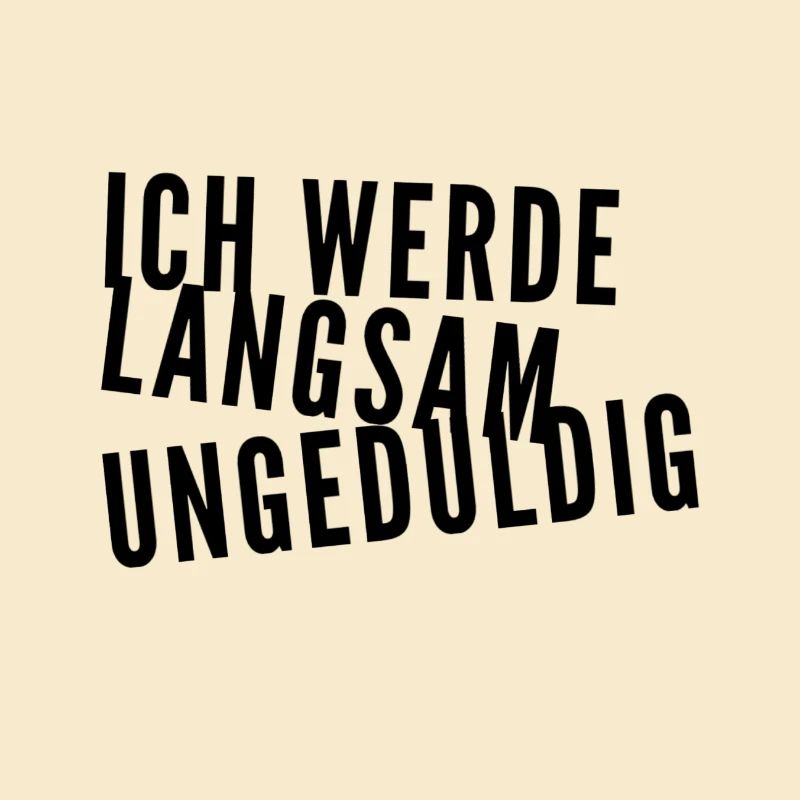 ich werde langsam ungeduldig
