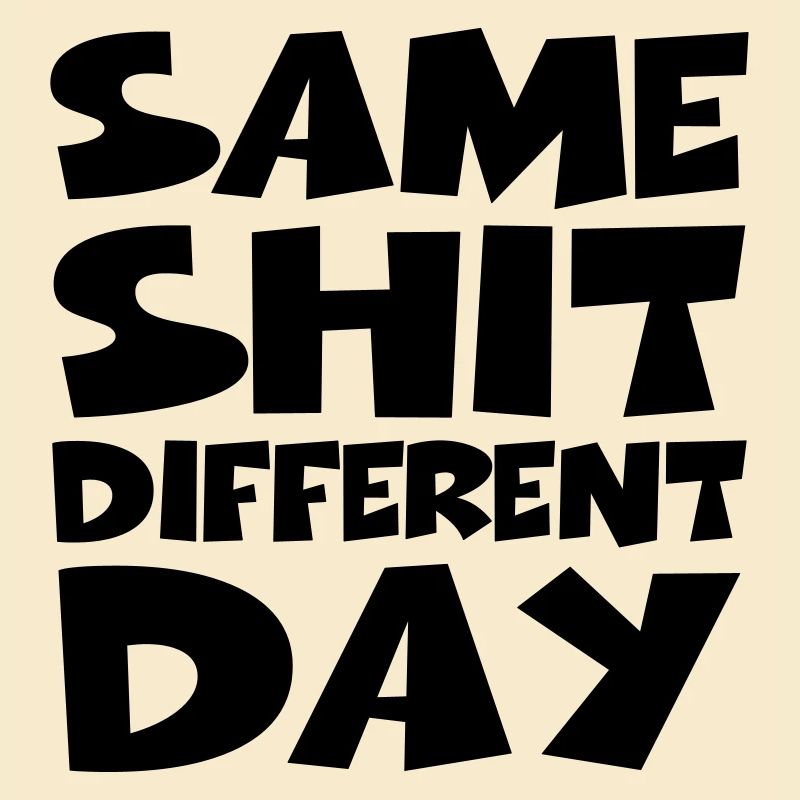 Same Shit Different Day