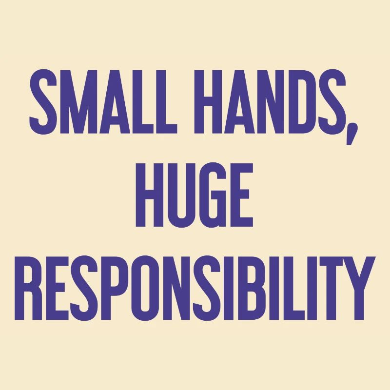 Small Hands, Huge Responsibility Parent Saying