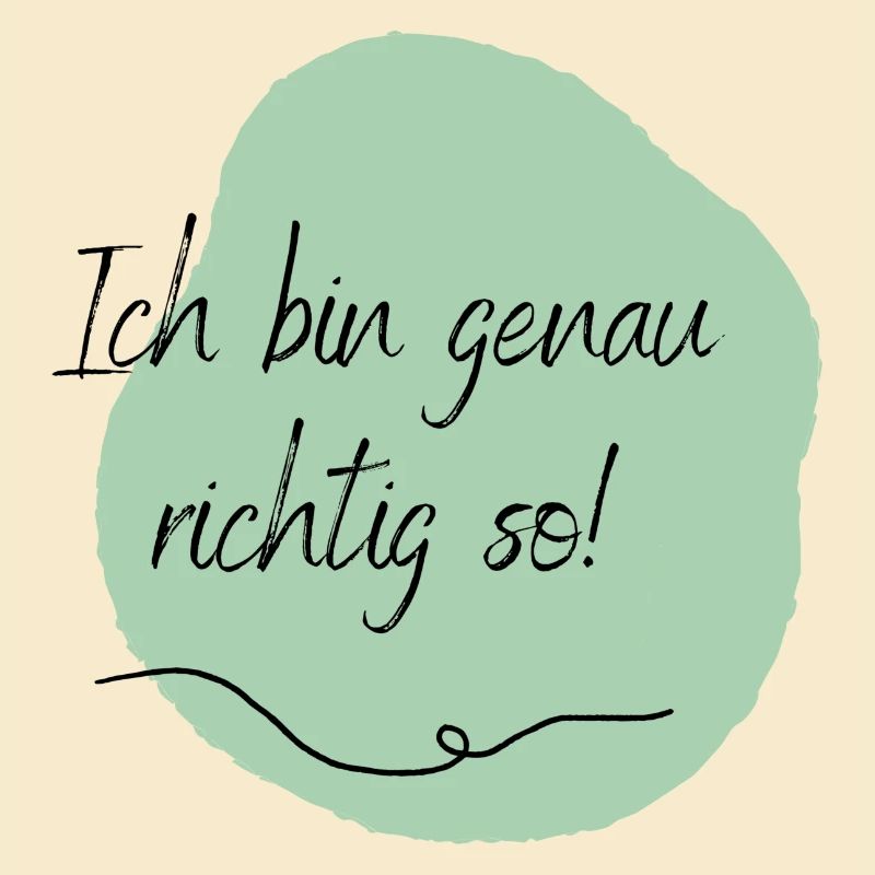 Ich bin genau richtig so!