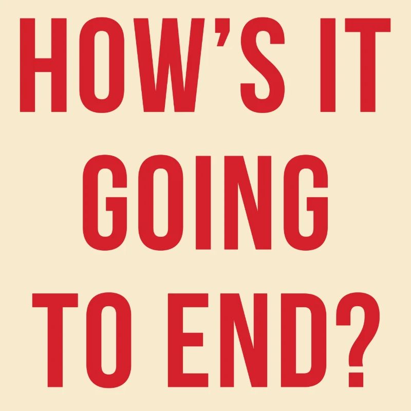 How's It Going To End