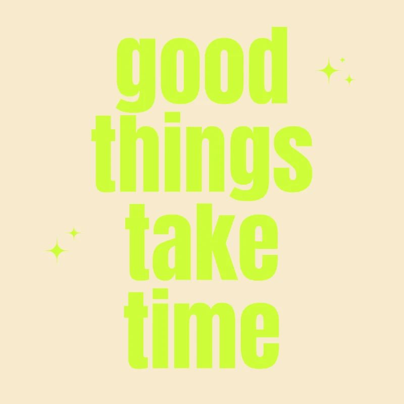 Good Things Take Time