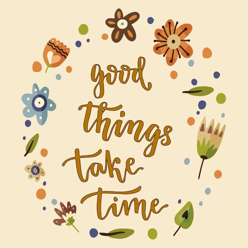 good Things take Time