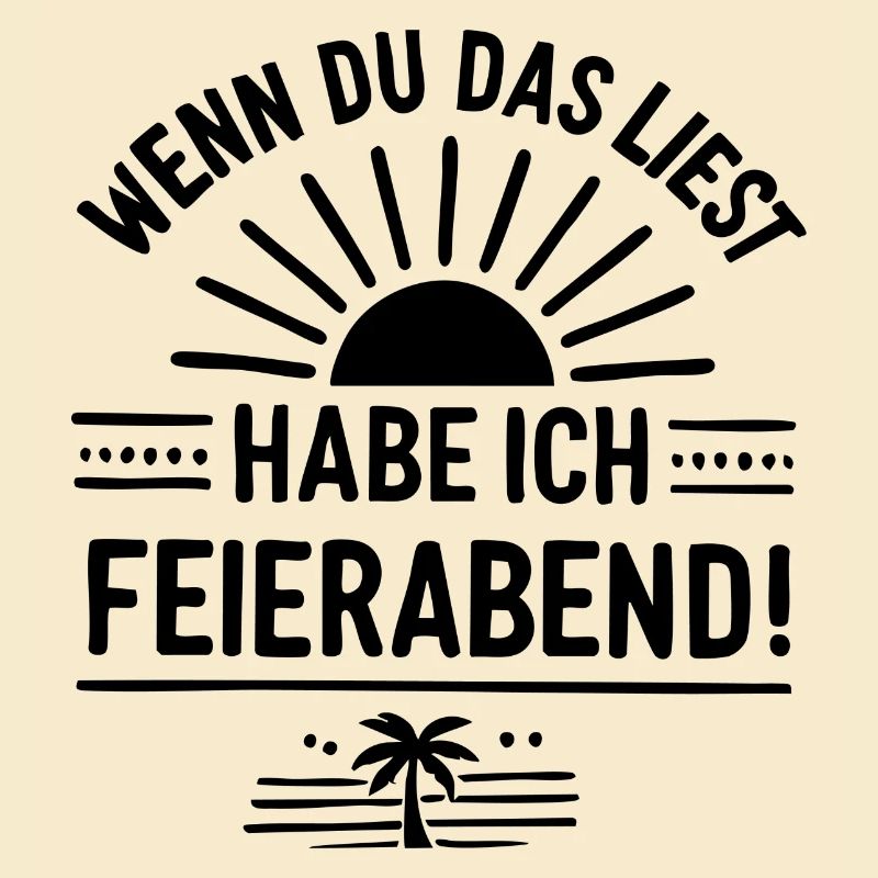 Wenn du das liest, habe ich FEIERABEND!