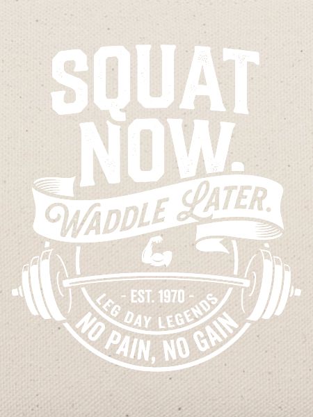 Squat Now Waddle Later