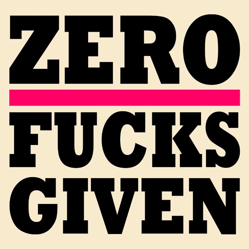 Zero fucks given