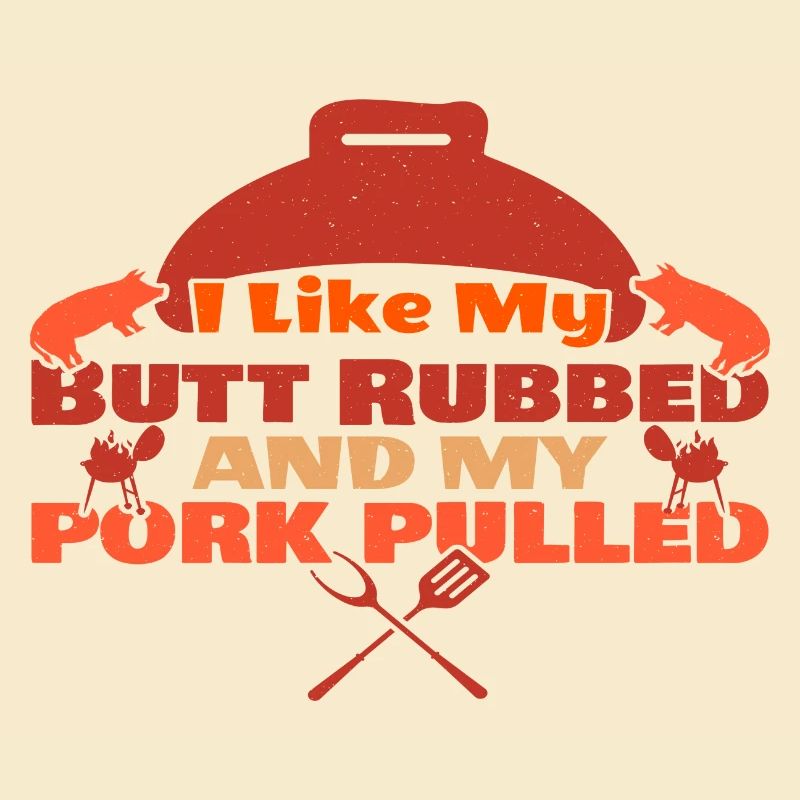 I like my Butt rubbed and my Pork pulled