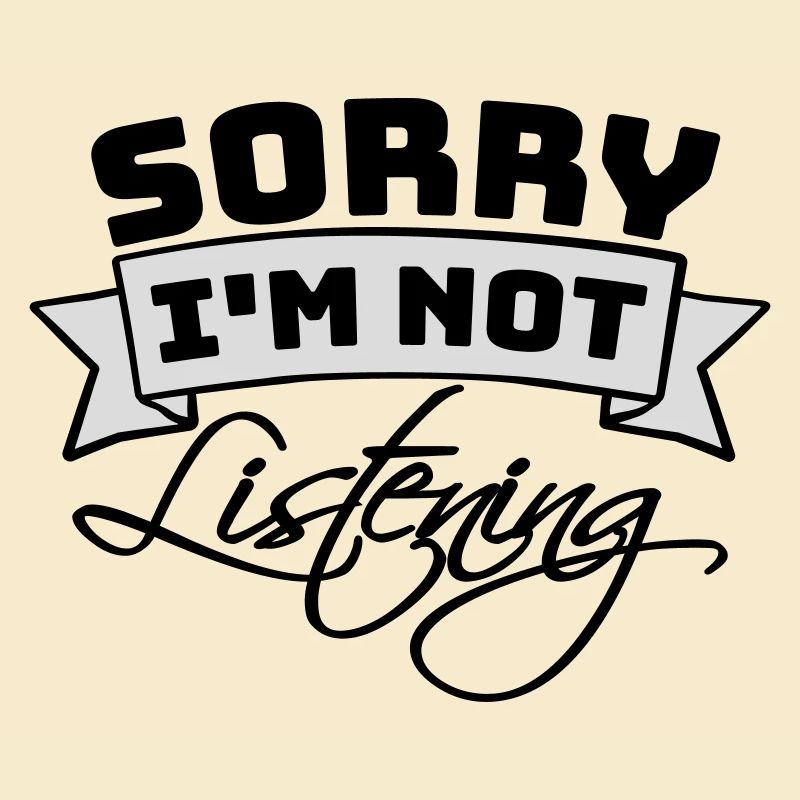 désolé de ne pas écouter