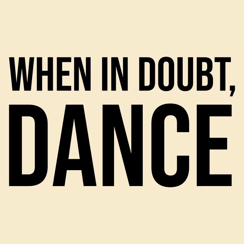 When in doubt, dance