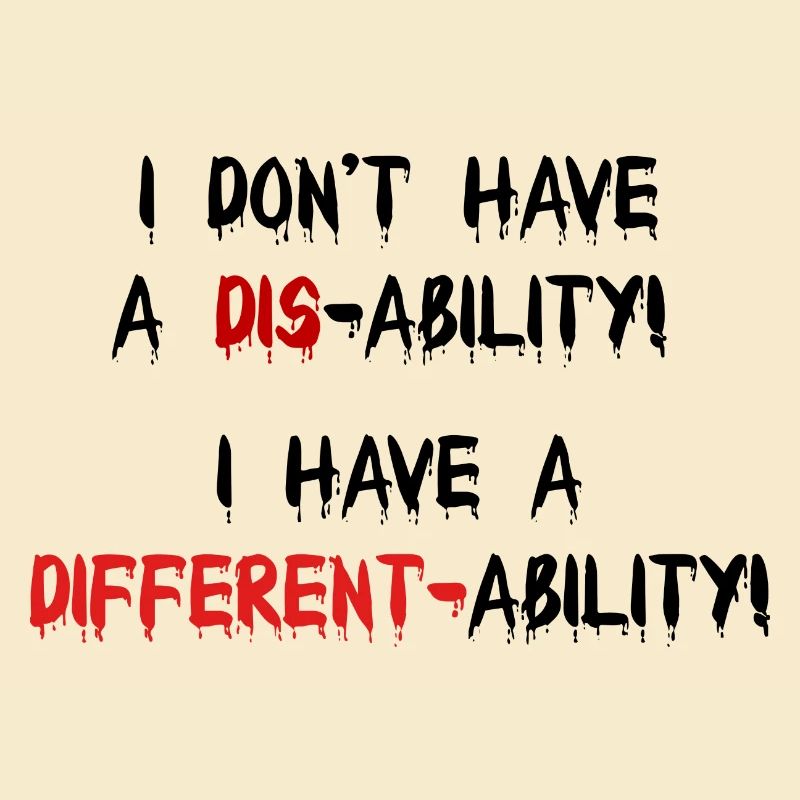 Not a disability! I have a different-ability!
