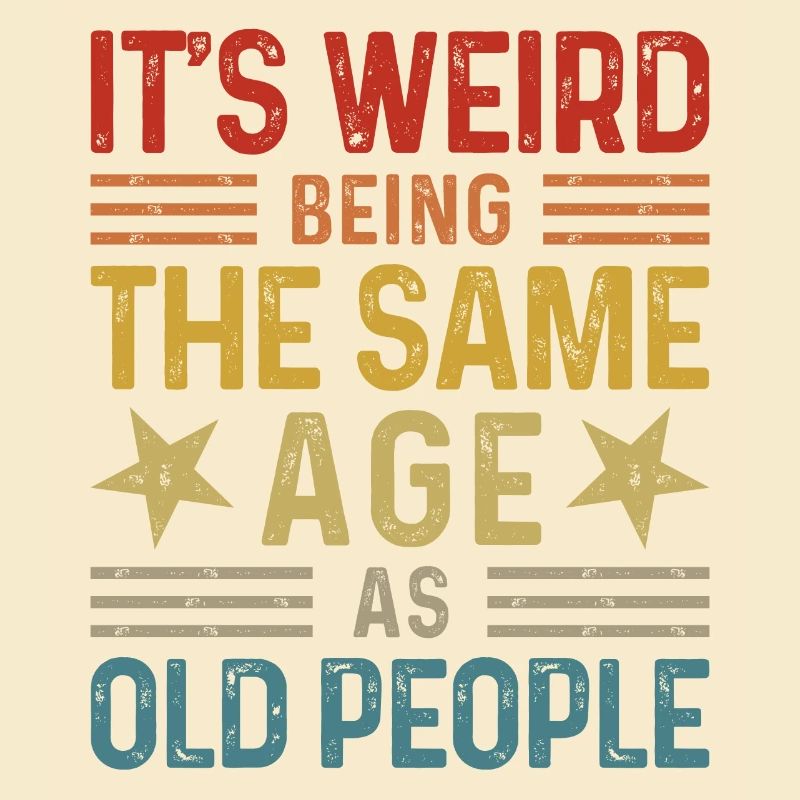 It's weird being the same age as old people