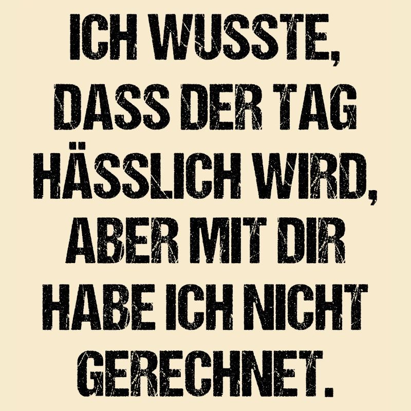 Ich wusste Dass Der Tag Hässlich Wird Aber Mit Dir